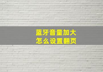 蓝牙音量加大 怎么设置翻页